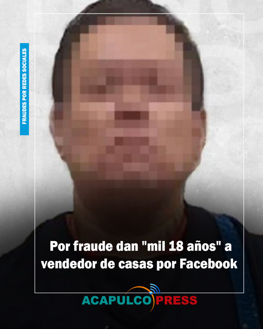 FRAUDES FACEBOOK Por fraude dan mil 18 años a vendedor de casas por Facebook