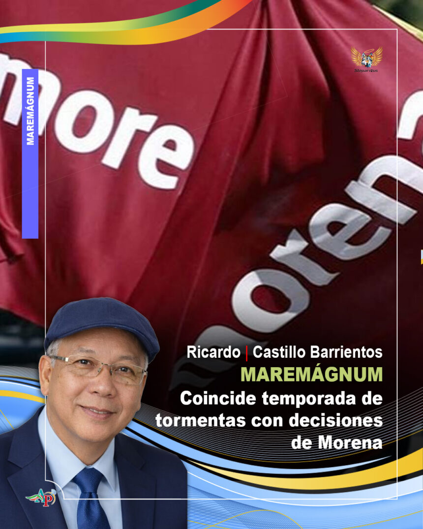 MAREMAGNUM.MORENA Coincide temporada de tormentas con decisiones de Morena